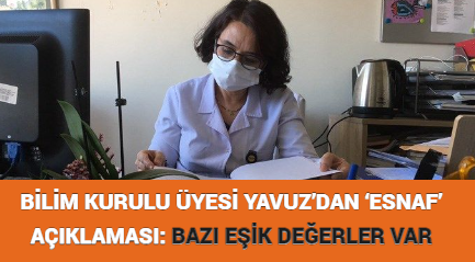 BİLİM KURULU ÜYESİ YAVUZ’DAN ‘ESNAF’ AÇIKLAMASI: BAZI EŞİK DEĞERLER VAR