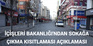 İÇİŞLERİ BAKANLIĞI’NDAN SOKAĞA ÇIKMA KISITLAMASI AÇIKLAMASI