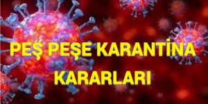 PEŞ PEŞE KARANTİNA KARARLARI