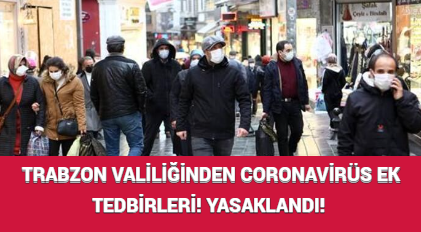 TRABZON VALİLİĞİNDEN CORONAVİRÜS EK TEDBİRLERİ! YASAKLANDI!