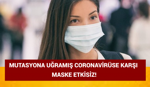 MUTASYONA UĞRAMIŞ CORONAVİRÜSE KARŞI MASKE ETKİSİZ!