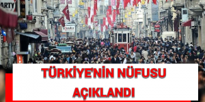 TÜRKİYE’NİN NÜFUSU AÇIKLANDI