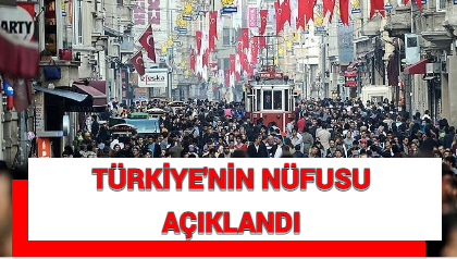 TÜRKİYE’NİN NÜFUSU AÇIKLANDI