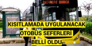 KISITLAMADA UYGULANACAK OTOBÜS SEFERLERİ BELLİ OLDU