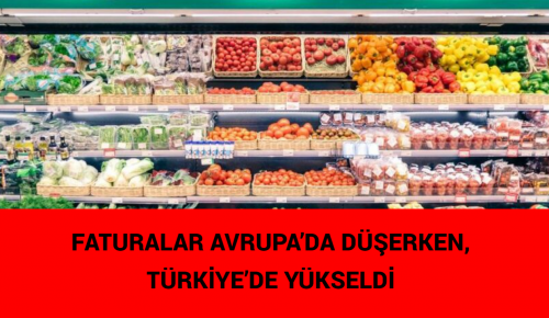 FATURALAR AVRUPA’DA DÜŞERKEN, TÜRKİYE’DE YÜKSELDİ