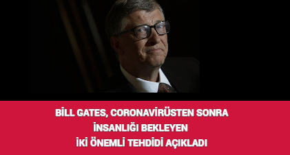 BİLL GATES CORONAVİRÜSTEN SONRA İNSANLIĞI BEKLEYEN İKİ ÖNEMLİ TEHDİDİ AÇIKLADI