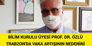 BİLİM KURULU ÜYESİ PROF. DR. ÖZLÜ TRABZON’DA VAKA ARTIŞININ NEDENİNİ AÇIKLADI!