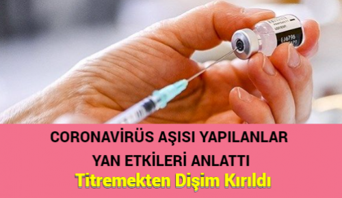 CORONAVİRÜS AŞISI YAPILANLAR YAN ETKİLERİ ANLATTI: Titremekten Dişim Kırıldı