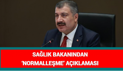 SAĞLIK BAKANINDAN ‘NORMALLEŞME’ AÇIKLAMASI