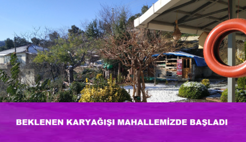 BEKLENEN KARYAĞIŞI MAHALLEMİZDE BAŞLADI