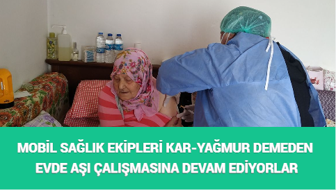 MOBİL SAĞLIK EKİPLERİ KAR-YAĞMUR DEMEDEN EVDE AŞI ÇALIŞMASINA DEVAM EDİYORLAR