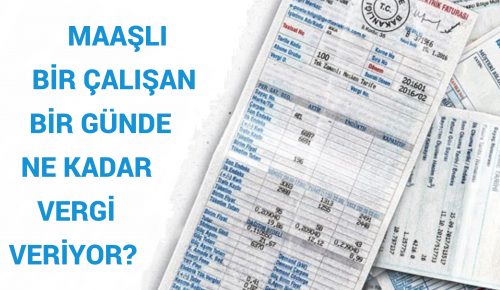 MAAŞLI BİR ÇALIŞAN BİR GÜNDE NE KADAR VERGİ VERİYOR?