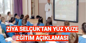 ZİYA SELÇUK’TAN YÜZ YÜZE EĞİTİM AÇIKLAMASI