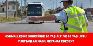 NORMALLEŞME SÜRECİNDE 20 YAŞ ALTI VE 65 YAŞ ÜSTÜ YURTTAŞLAR NASIL SEYAHAT EDECEK?