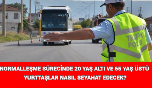 NORMALLEŞME SÜRECİNDE 20 YAŞ ALTI VE 65 YAŞ ÜSTÜ YURTTAŞLAR NASIL SEYAHAT EDECEK?