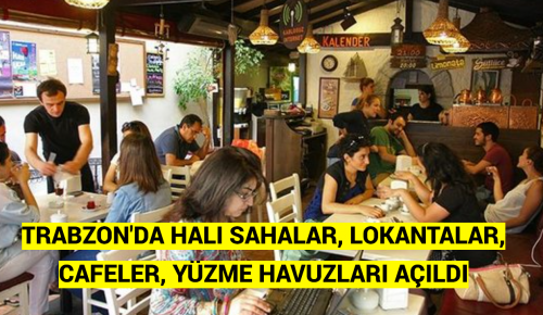 TRABZON’DA HALI SAHALAR, LOKANTALAR, KAFELER, YÜZME HAVUZLARI AÇILDI