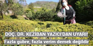 DOÇ. DR. KEZİBAN YAZICI’DAN UYARI! Fazla gübre, fazla verim demek değildir