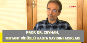 PROF. DR. CEYHAN, MUTANT VİRÜSLÜ HASTA SAYISINI AÇIKLADI