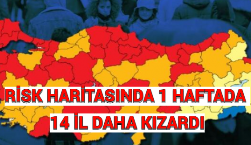 RİSK HARİTASINDA 1 HAFTADA 14 İL DAHA KIZARDI