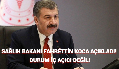 SAĞLIK BAKANI FAHRETTİN KOCA AÇIKLADI! DURUM İÇ AÇICI DEĞİ!