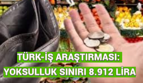 TÜRK-İŞ ARAŞTIRMASI: YOKSULLUK SINIRI 8.912 LİRA