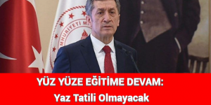YÜZ YÜZE EĞİTİME DEVAM: Yaz Tatili Olmayacak