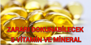 ZARARI DOKUNABİLECEK 5 VİTAMİN VE MİNERAL