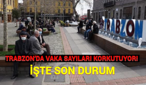 TRABZON’DA VAKA SAYILARI KORKUTUYOR! İŞTE SON DURUM