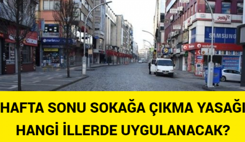 HAFTA SONU SOKAĞA ÇIKMA YASAĞI HANGİ İLLERDE UYGULANACAK?