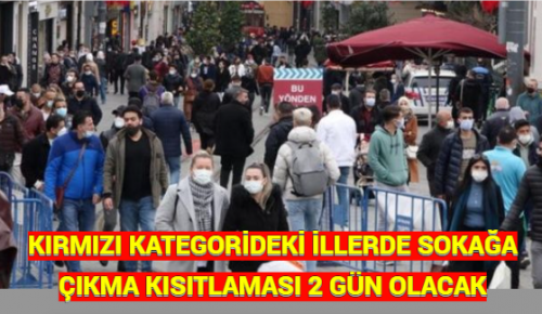 KIRMIZI KATEGORİDEKİ İLLERDE SOKAĞA ÇIKMA KISITLAMASI 2 GÜN OLACAK