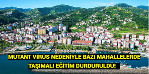 MUTANT VİRÜS NEDENİYLE BAZI MAHALLELERDE TAŞIMALI EĞİTİM DURDURULDU!