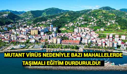 MUTANT VİRÜS NEDENİYLE BAZI MAHALLELERDE TAŞIMALI EĞİTİM DURDURULDU!