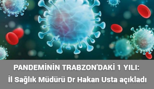 PANDEMİNİN TRABZON’DAKİ 1 YILI: İl Sağlık Müdürü Dr Hakan Usta açıkladı