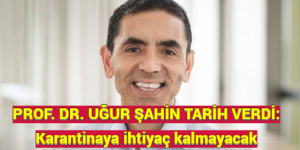 PROF. DR. UĞUR ŞAHİN TARİH VERDİ: Karantinaya ihtiyaç kalmayacak