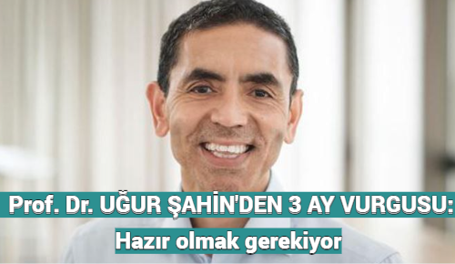 Prof. Dr. UĞUR ŞAHİN’DEN 3 AY VURGUSU: Hazır olmak gerekiyor