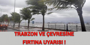 TRABZON VE ÇEVRESİNE FIRTINA UYARISI!