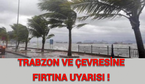 TRABZON VE ÇEVRESİNE FIRTINA UYARISI!