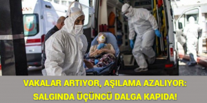 VAKALAR ARTIYOR, AŞILAMA AZALIYOR: SALGINDA ÜÇÜNCÜ DALGA KAPIDA!