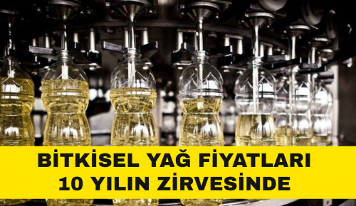 BİTKİSEL YAĞ FİYATLARI 10 YILIN ZİRVESİNDE