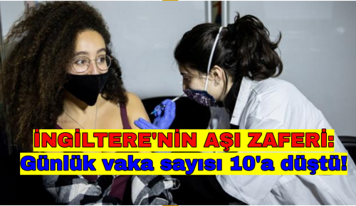 İNGİLTERE’NİN AŞI ZAFERİ: Günlük vaka sayısı 10’a düştü!