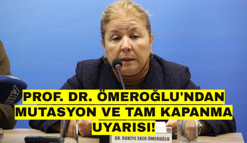 PROF. DR. ÖMEROĞLU’NDAN MUTASYON VE TAM KAPANMA UYARISI!