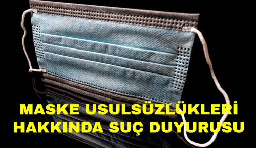 MASKE USULSÜZLÜKLERİ HAKKINDA SUÇ DUYURUSU