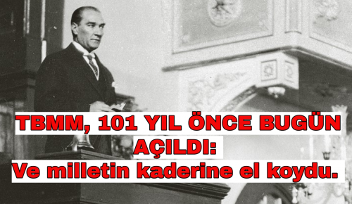 TBMM, 101 YIL ÖNCE BUGÜN AÇILDI: Ve milletin kaderine el koydu.