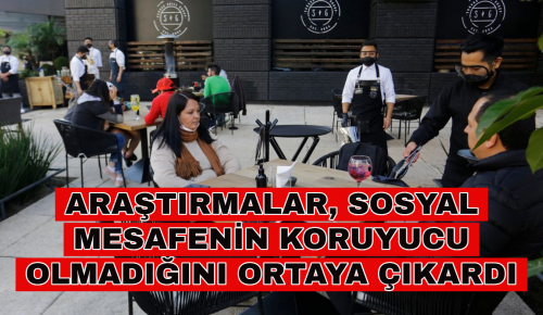 ARAŞTIRMALAR, SOSYAL MESAFENİN KORUYUCU OLMADIĞINI ORTAYA ÇIKARDI