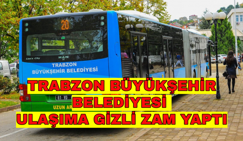 TRABZON BÜYÜKŞEHİR BELEDİYESİ ULAŞIMA GİZLİ ZAM YAPTI