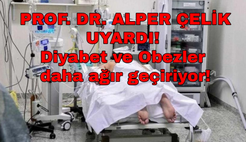 PROF. DR. ALPER ÇELİK UYARDI! Diyabet ve Obezler daha ağır geçiriyor!