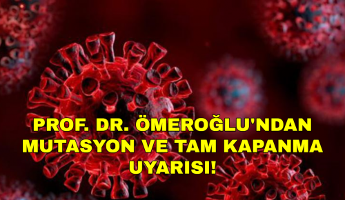 PROF. DR. ÖMEROĞLU’NDAN MUTASYON VE TAM KAPANMA UYARISI!