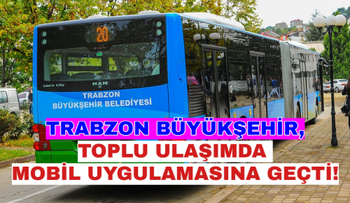 TRABZON BÜYÜKŞEHİR, TOPLU ULAŞIMDA MOBİL UYGULAMASINA GEÇTİ!