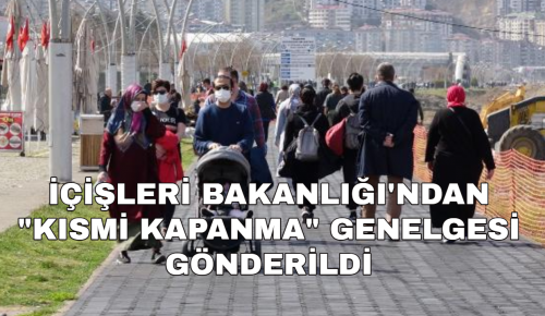 İÇİŞLERİ BAKANLIĞI’NDAN “KISMİ KAPANMA” GENELGESİ GÖNDERİLDİ