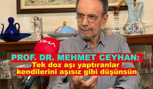 PROF. DR. MEHMET CEYHAN: Tek doz aşı yaptıranlar kendilerini aşısız gibi düşünsün